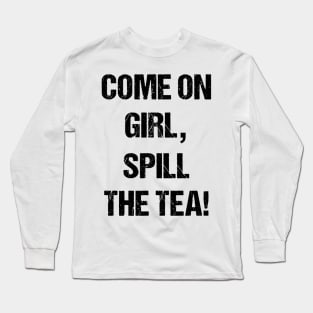 Come on Girl, Spill the Tea Text Based Design Long Sleeve T-Shirt